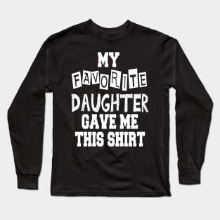 My Favorite Daughter Gave Me This Shirt Long Sleeve T-Shirt